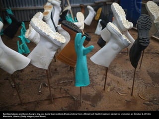 Sanitized gloves and boots hang to dry as a burial team collects Ebola victims from a Ministry of Health treatment center ...