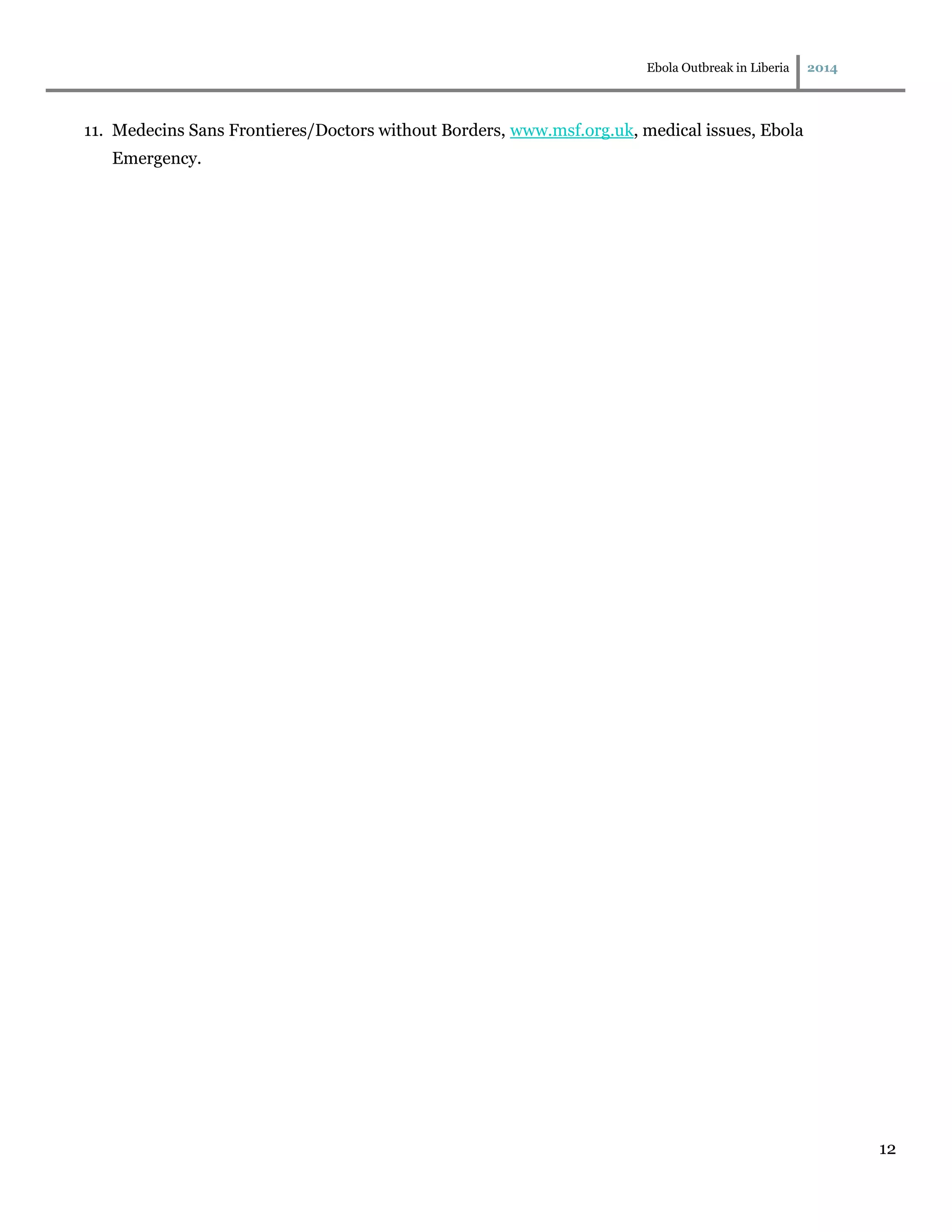 Ebola Outbreak in Liberia 2014
12
11. Medecins Sans Frontieres/Doctors without Borders, www.msf.org.uk, medical issues, Ebola
Emergency.
 