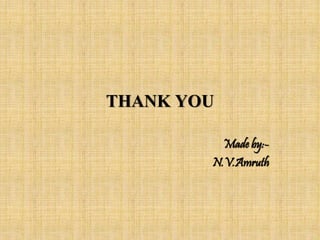 THANK YOU
Made by:-
N.V.Amruth
 