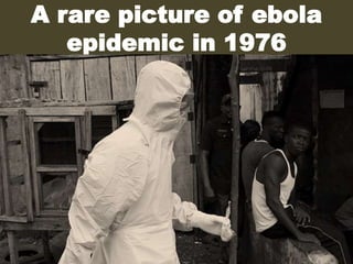 A rare picture of ebola
epidemic in 1976
 