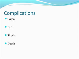 Complications
Coma
DIC
Shock
Death
 