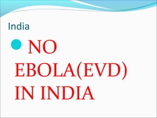 India
NO
EBOLA(EVD)
IN INDIA
 