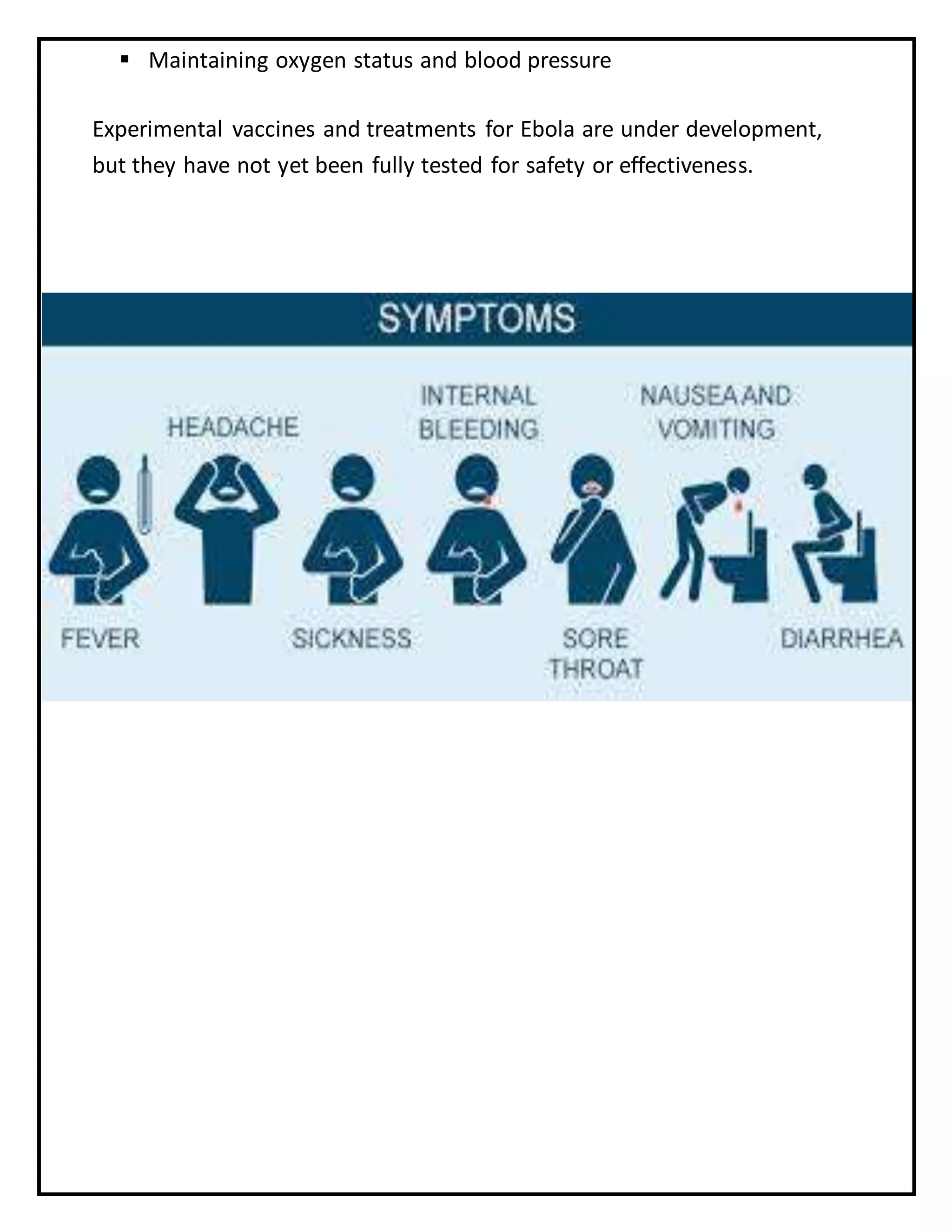  Maintaining oxygen status and blood pressure
Experimental vaccines and treatments for Ebola are under development,
but they have not yet been fully tested for safety or effectiveness.
 