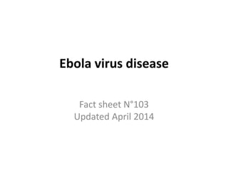 Ebola virus disease
Fact sheet N°103
Updated April 2014
 