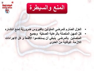 •‫لمن‬ ‫ة‬ّ‫ي‬‫ضرور‬ ‫بالفيروس‬ ‫ثين‬ّ‫الملو‬ ‫للمرضى‬ ‫ارم‬ّ‫ص‬‫ال‬ ‫العزل‬‫ع‬‫انتشاره‬
•ّ‫ل‬‫ك‬‫ة‬ّ‫ي‬ّ‫ح‬‫الص‬ ‫بالرعاية‬ ‫المتصلة‬ ‫المهن‬‫وجميع‬
‫ا‬‫لمتصلين‬‫بالمرضى‬‫االج‬ ‫كل‬ ‫و‬ ‫األقنعة‬ ‫يستخدموا‬ ‫أن‬ ‫ينبغي‬‫راءات‬
‫الالزمة‬‫العدوى‬ ‫من‬ ‫للوقاية‬
‫والسيطر‬ ‫المنع‬‫ة‬
 