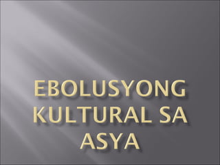 Ebolusyong Kultural Sa Asya (Converted)