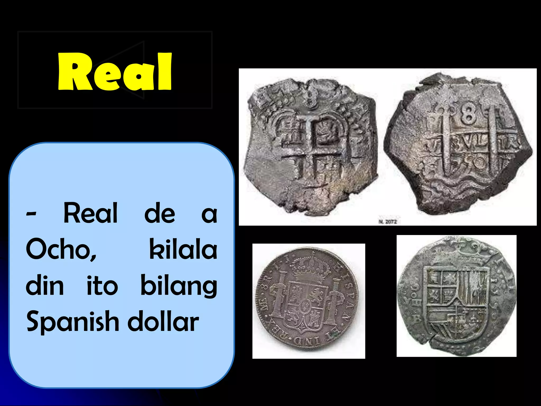 Real

- Real de a
Ocho,    kilala
din ito bilang
Spanish dollar
 
