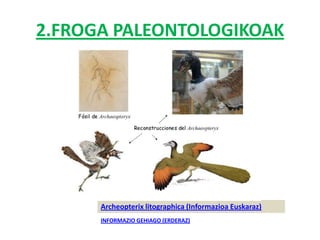 2.FROGA PALEONTOLOGIKOAK




      Archeopterix litographica (Informazioa Euskaraz)
      INFORMAZIO GEHIAGO (ERDERAZ)
 