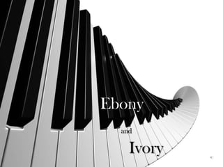 Ebony
Ivory
and
 