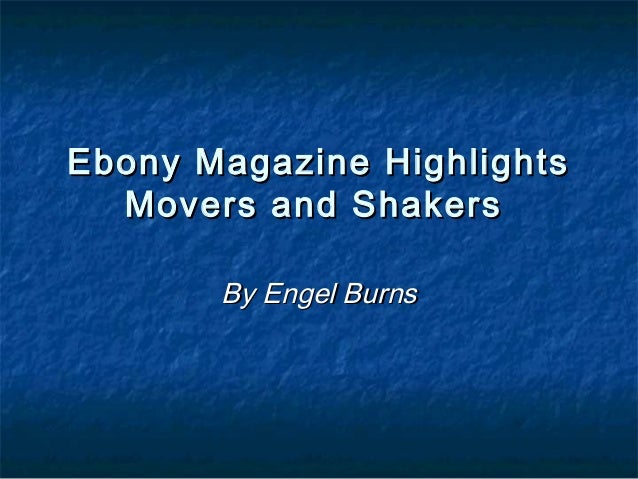 Ebony Magazine Highlights  Movers and Shakers       By Engel Burns 