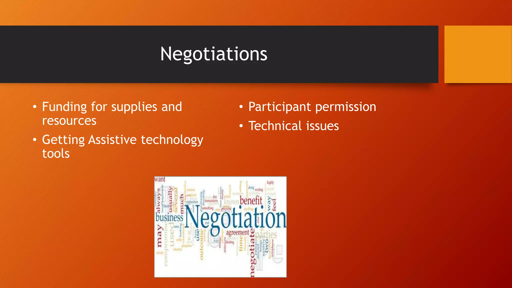 Negotiations
• Funding for supplies and
resources
• Getting Assistive technology
tools
• Participant permission
• Technical issues
 