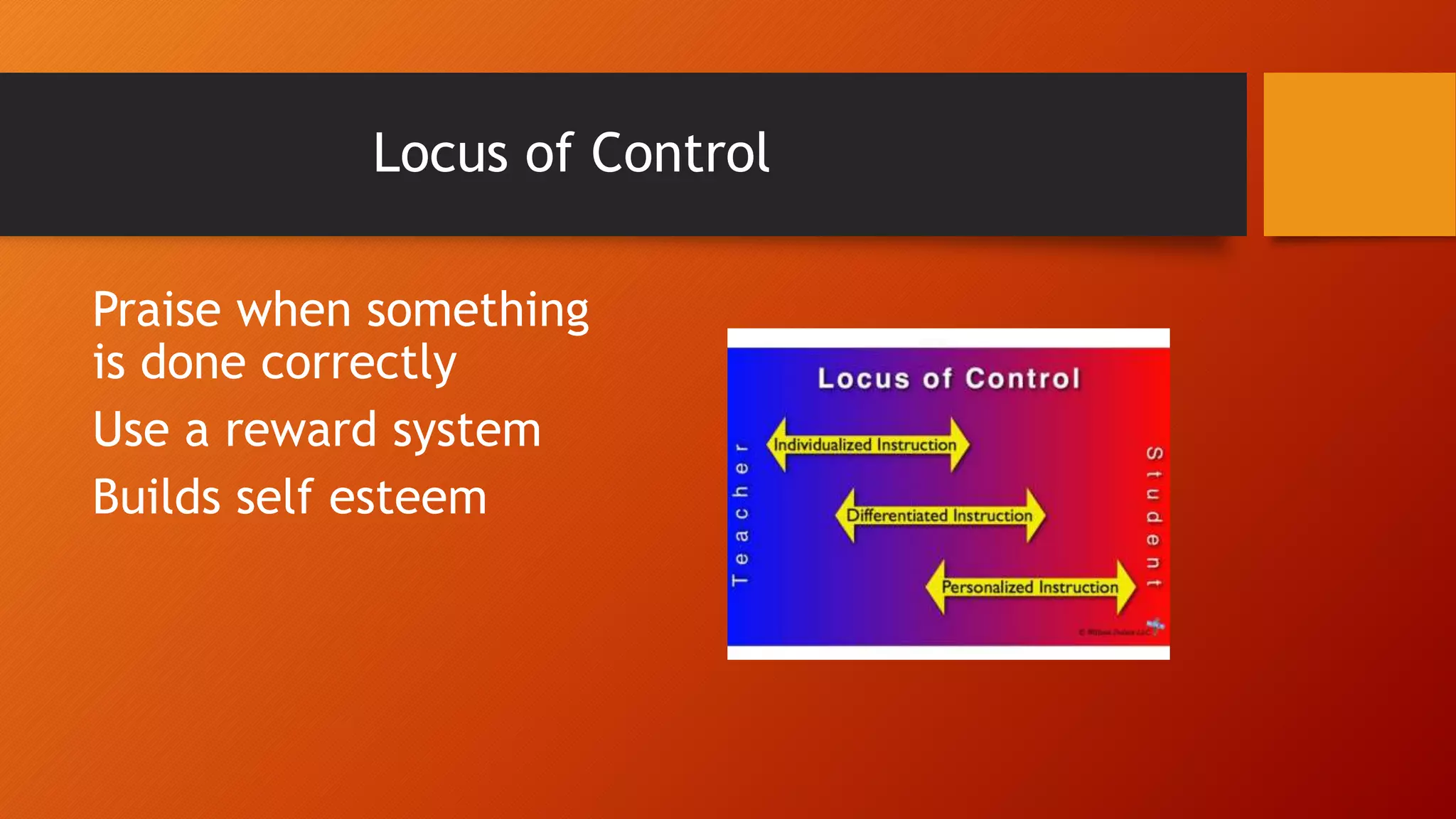 Locus of Control
Praise when something
is done correctly
Use a reward system
Builds self esteem
 
