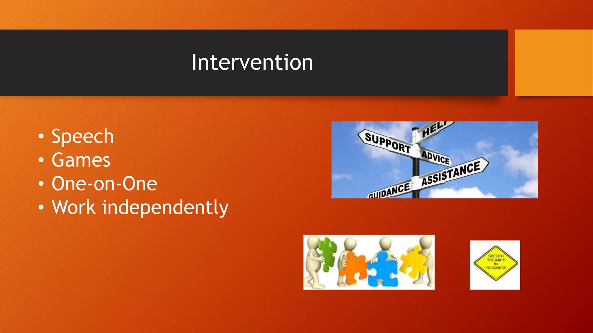 Intervention
• Speech
• Games
• One-on-One
• Work independently
 