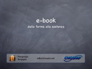 e-book
          dalla forma alla sostanza




Piergiorgio
                io@archimedix.net
Borgogno
 