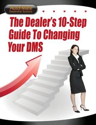 The Dealer’s 10-Step
Guide To Changing
Your DMS
 