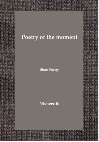 Poetry of the moment




      Short Poetry




      Nisheedhi
 