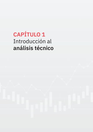 10 patrones gráficos que todo trader profesional debe conocer
CAPÍTULO 1
Introducción al
análisis técnico
 