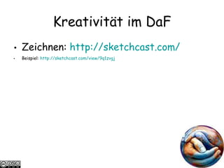 Kreativit ät im DaF Zeichnen:  http:// sketchcast.com / Beispiel:  http://sketchcast.com/view/9q1zvgj 