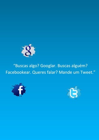 Smart Social – Blog Marketing Digital 2.0




    “Buscas algo? Googlar. Buscas alguém?
Facebookear. Queres falar? Mande um Tweet.”




                                                5
 