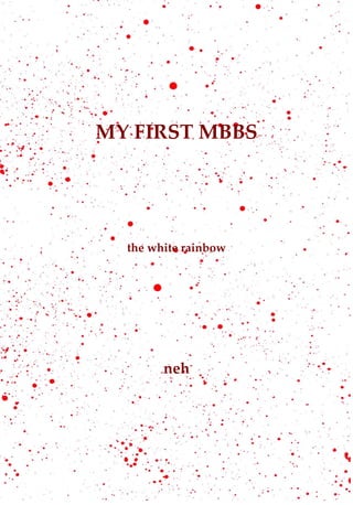 MY FIRST MBBS




  the white rainbow




        neh
 