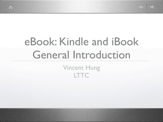eBook: Kindle and iBook
 General Introduction
       Vincent Hung
           LTTC
 