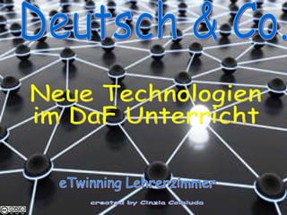 Deutsch & Co.  Neue Technologien im DaF Unterricht eTwinning Lehrerzimmer created by Cinzia Colaiuda  