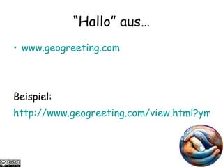 “ Hallo” aus… www.geogreeting.com Beispiel: http://www.geogreeting.com/view.html?ymskyUUnkUBywk 
