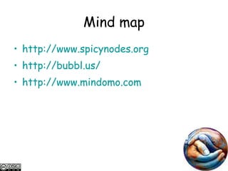 Mind map http://www.spicynodes.org http://bubbl.us/ http://www.mindomo.com 