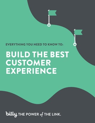 EVERYTHING YOU NEED TO KNOW TO:
BUILD THE BEST
CUSTOMER
EXPERIENCE
 