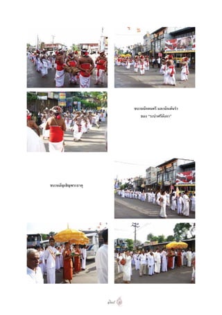 ขบวนนักดนตรี และนักเตนรํา
                              ของ “ระบําศรีลังกา”




ขบวนอัญเชิญพระธาตุ




                     ๑๒๘
 