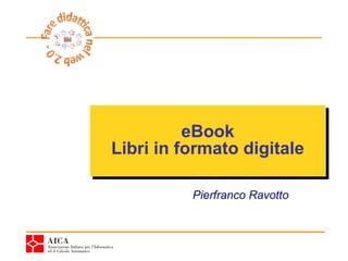 eBook
          eBook
Libri in formato digitale
Libri in formato digitale

          Pierfranco Ravotto
 