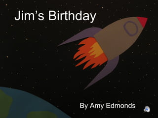 Jim’s Birthday
By Amy Edmonds
 