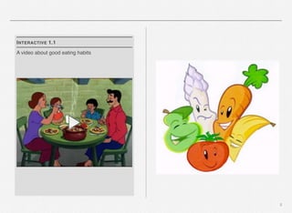 I NTERACTIVE 1.1
A video about good eating habits

5

 