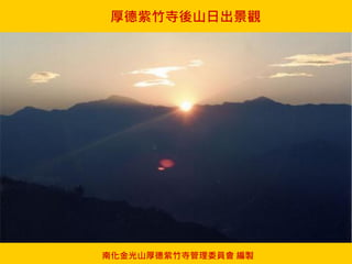 南化金光山厚德紫竹寺管理委員會 編製
厚德紫竹寺後山日出景觀
 
