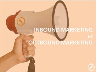 INBOUND MARKETING
vs
OUTBOUND MARKETING
 