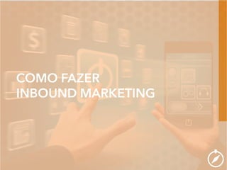 COMO FAZER
INBOUND MARKETING
 