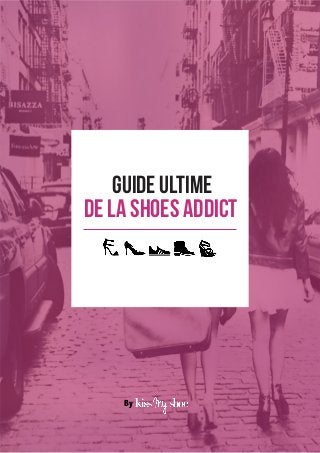 §
de la shoes addict
guide ultime
By
 