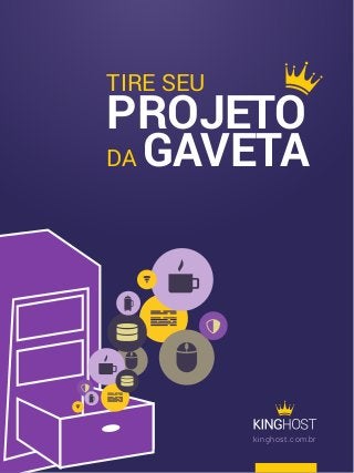 kinghost.com.br
TIRE SEU
PROJETO
DA GAVETA
 