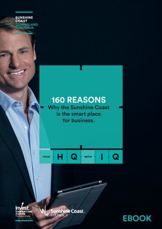 160 REASONS
Why the Sunshine Coast
is the smart place
for business.
QUEENSLAND
AUSTRALIA
EBOOK
 