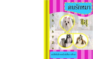 คนรักหมาคนรักหมา
หนังสืออิเล็กทรอนิกส์เพื่อการศึกษา
ชิสุ
S
h
i
h
T
Z
u
S
h
i
h
T
Z
u
ชิสุ
 