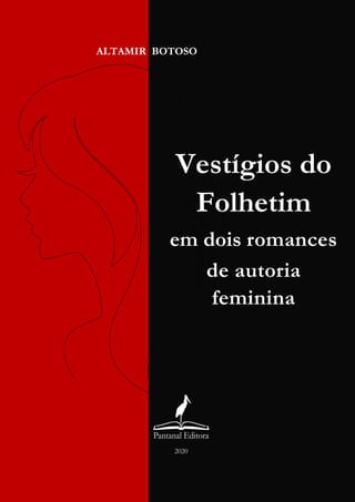 ALTAMIR BOTOSO
Vestígios do
Folhetim
em dois romances
de autoria
feminina
2020
 