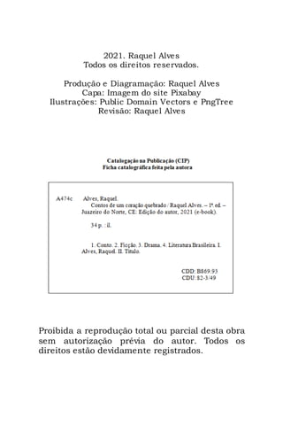 2
2021. Raquel Alves
Todos os direitos reservados.
Produção e Diagramação: Raquel Alves
Capa: Imagem do site Pixabay
Ilustrações: Public Domain Vectors e PngTree
Revisão: Raquel Alves
Proibida a reprodução total ou parcial desta obra
sem autorização prévia do autor. Todos os
direitos estão devidamente registrados.
 
