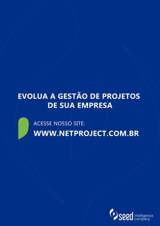 EVOLUA A GESTÃO DE PROJETOS
DE SUA EMPRESA
ACESSE NOSSO SITE:
WWW.NETPROJECT.COM.BR
 