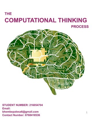 COMPUTATIONAL THINKING
THE
PROCESS
STUDENT NUMBER: 216054704
Email:
bhembepalesa6@gmail.com
Contact Number: 0768418536
1
 