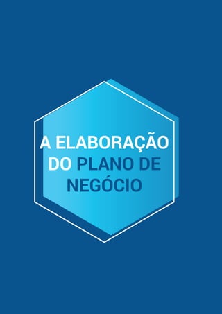COMO
ELABORAR
UM
PLANO
DE
NEGÓCIOS
13
A elaboração
do plano de
negócio
 