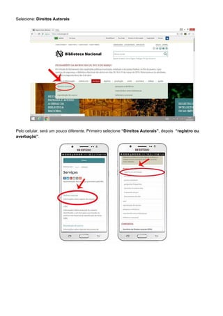 Selecione: ​Direitos Autorais
Pelo celular, será um pouco diferente. Primeiro selecione ​“Direitos Autorais”​, depois ​“registro ou
averbação”​.
 
