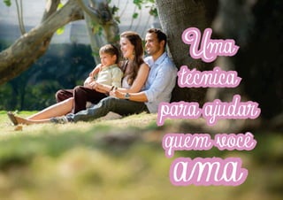 I
I
I
I
I
I

Uma
tecnica
para ajudar
quem voce
v
v
v
v
v
v

ama

 