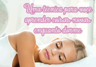 v
v
v
v
v
v

I
I
I
I
I
I

Uma tecnica para voce
aprender coisas novas
enquanto dorme

 