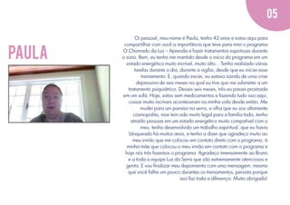 05

paula

Oi pessoal, meu nome é Paula, tenho 43 anos e estou aqui para
compartilhar com você a importância que teve para mim o programa
O Chamado da Luz – Aprenda a fazer tratamentos espirituais durante
o sono. Bem, eu tenho me mantido desde o início do programa em um
estado energético muito incrível, muito alto... Tenho realizado várias
tarefas durante o dia, durante a vigília, desde que eu iniciei esse
treinamento. E, quando iniciei, eu estava saindo de uma crise
depressiva de seis meses na qual eu tive que me submeter a um
tratamento psiquiátrico. Desses seis meses, três eu passei prostrada
em um sofá. Hoje, estou sem medicamentos e fazendo tudo isso aqui,
coisas muito incríveis aconteceram na minha vida desde então. Me
mudei para um paraíso na serra, e olha que eu sou altamente
cosmopolita, mas tem sido muito legal para a família toda, tenho
atraído pessoas em um estado energético muito compatível com o
meu, tenho desenvolvido um trabalho espiritual, que eu havia
bloqueado há muitos anos, e tenho a dizer que agradeço muito ao
meu irmão que me colocou em contato direto com o programa, à
minha mãe que colocou o meu irmão em contato com o programa e
hoje nós três fazemos o programa. Agradeço imensamente ao Bruno
e a toda a equipe Luz da Serra que são extremamente atenciosos e
gentis. E vou ﬁnalizar meu depoimento com uma mensagem: mesmo
que você falhe um pouco durantes os treinamentos, persista porque
isso faz toda a diferença. Muito obrigada!

 