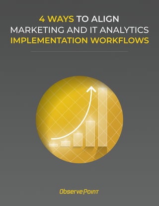MARKETING AND IT ANALYTICS
4 WAYS TO ALIGN
IMPLEMENTATION WORKFLOWS
 